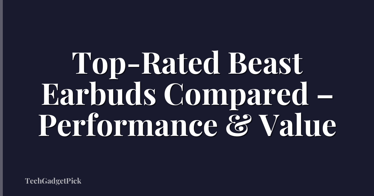 Top-Rated Beast Earbuds Compared – Performance & Value