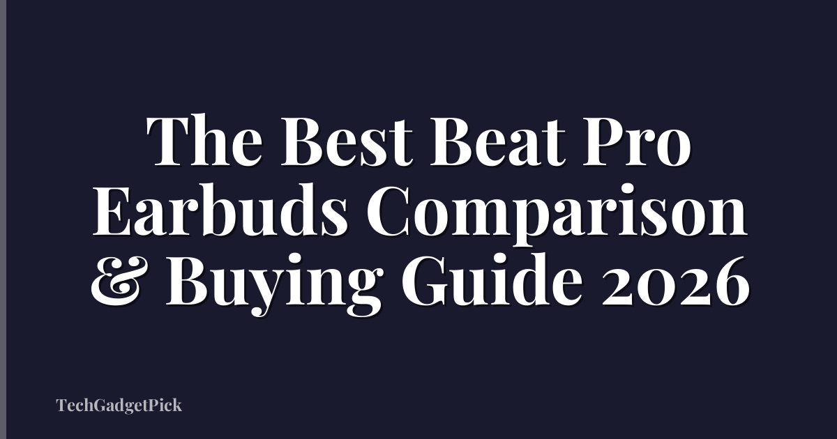 The Best Beat Pro Earbuds Comparison & Buying Guide 2026
