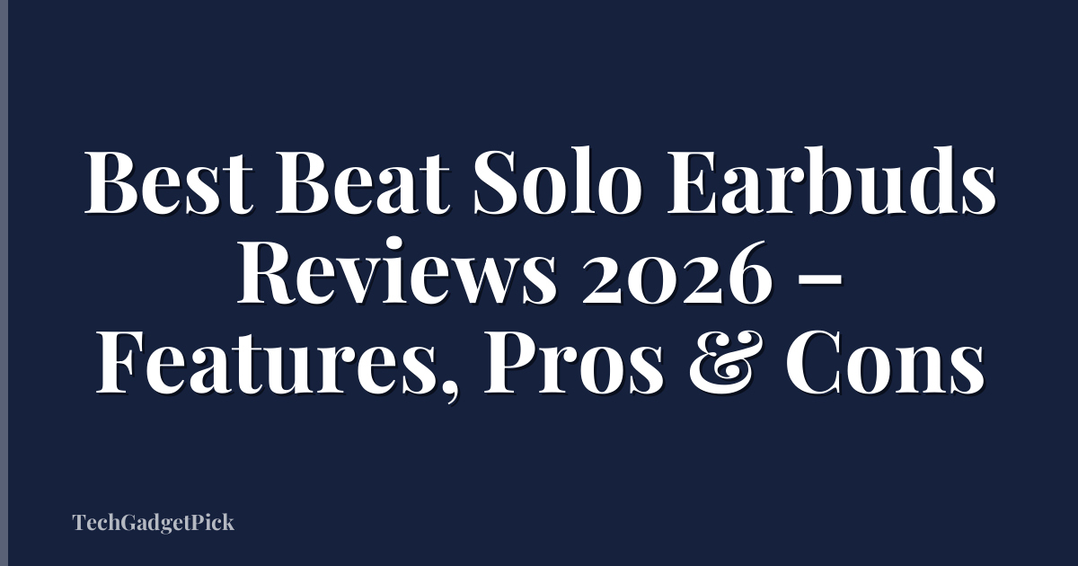 Best Beat Solo Earbuds Reviews 2026 – Features, Pros & Cons