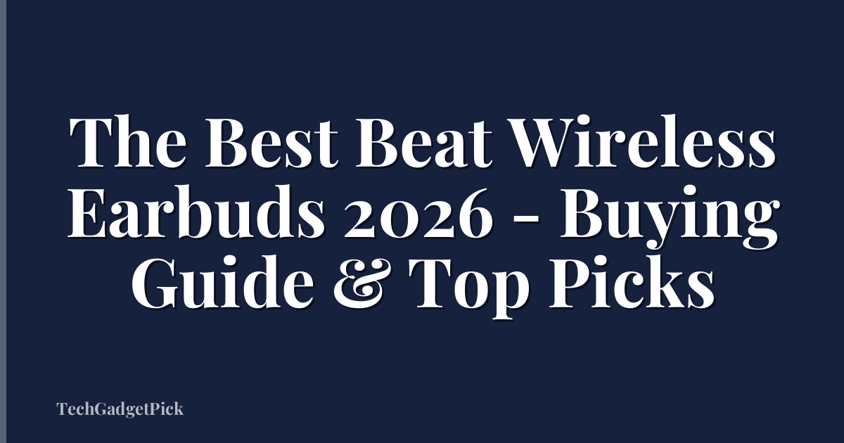 The Best Beat Wireless Earbuds 2026 - Buying Guide & Top Picks