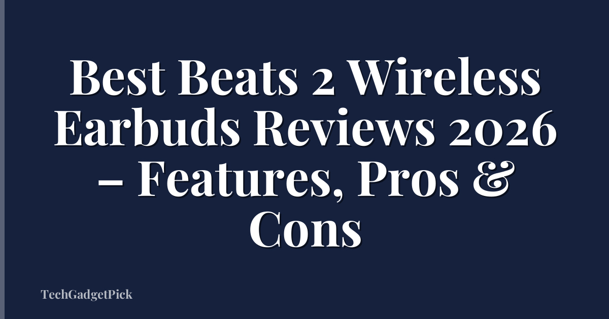 Best Beats 2 Wireless Earbuds Reviews 2026 – Features, Pros & Cons