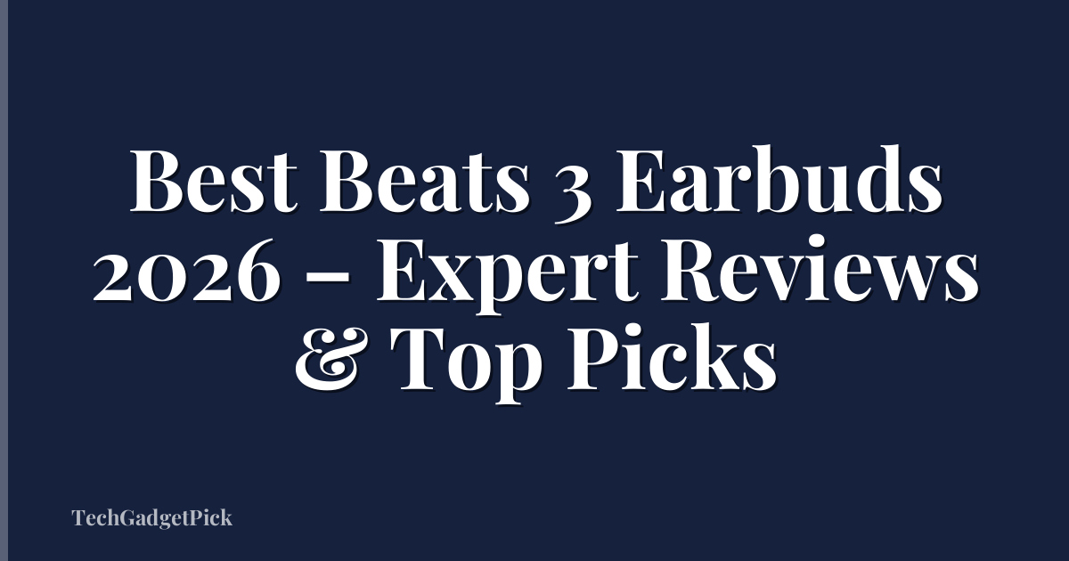 Best Beats 3 Earbuds 2026 – Expert Reviews & Top Picks