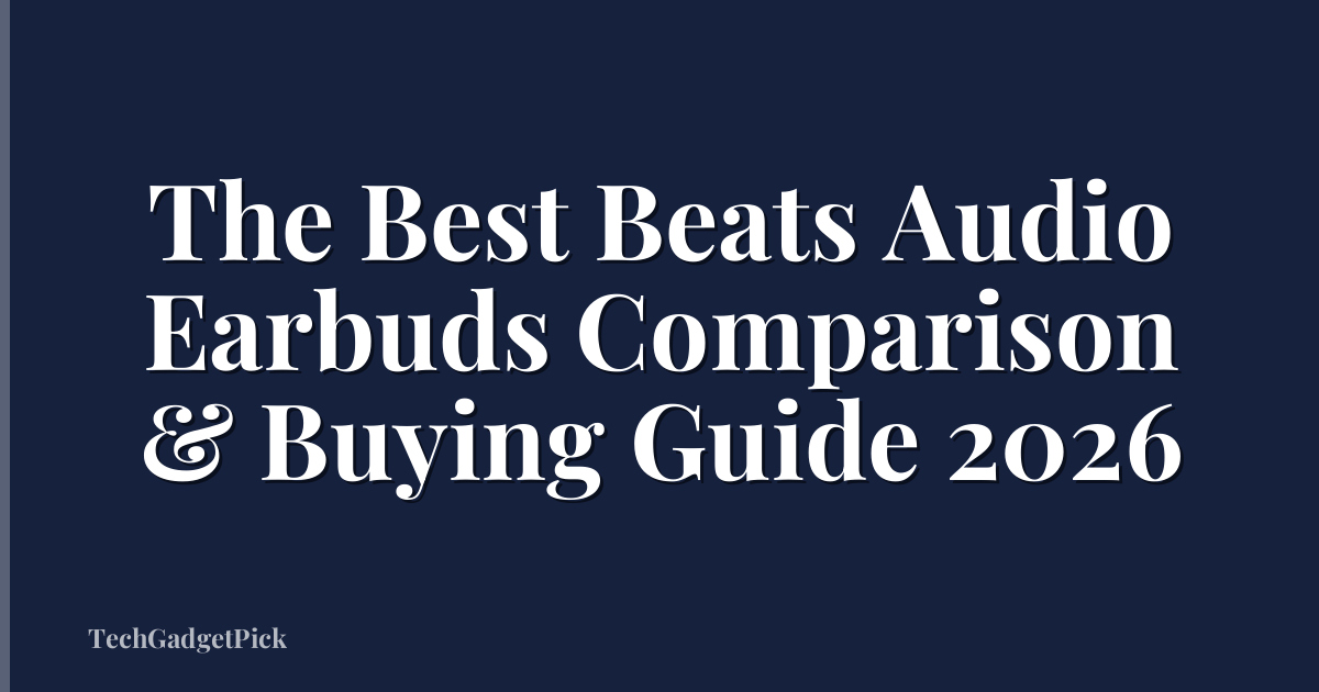 The Best Beats Audio Earbuds Comparison & Buying Guide 2026