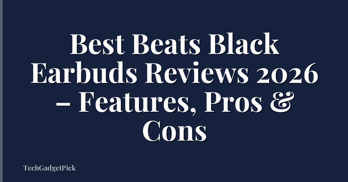 Best Beats Black Earbuds Reviews 2026 – Features, Pros & Cons