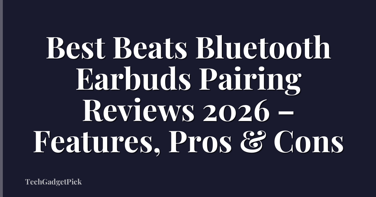 Best Beats Bluetooth Earbuds Pairing Reviews 2026 – Features, Pros & Cons