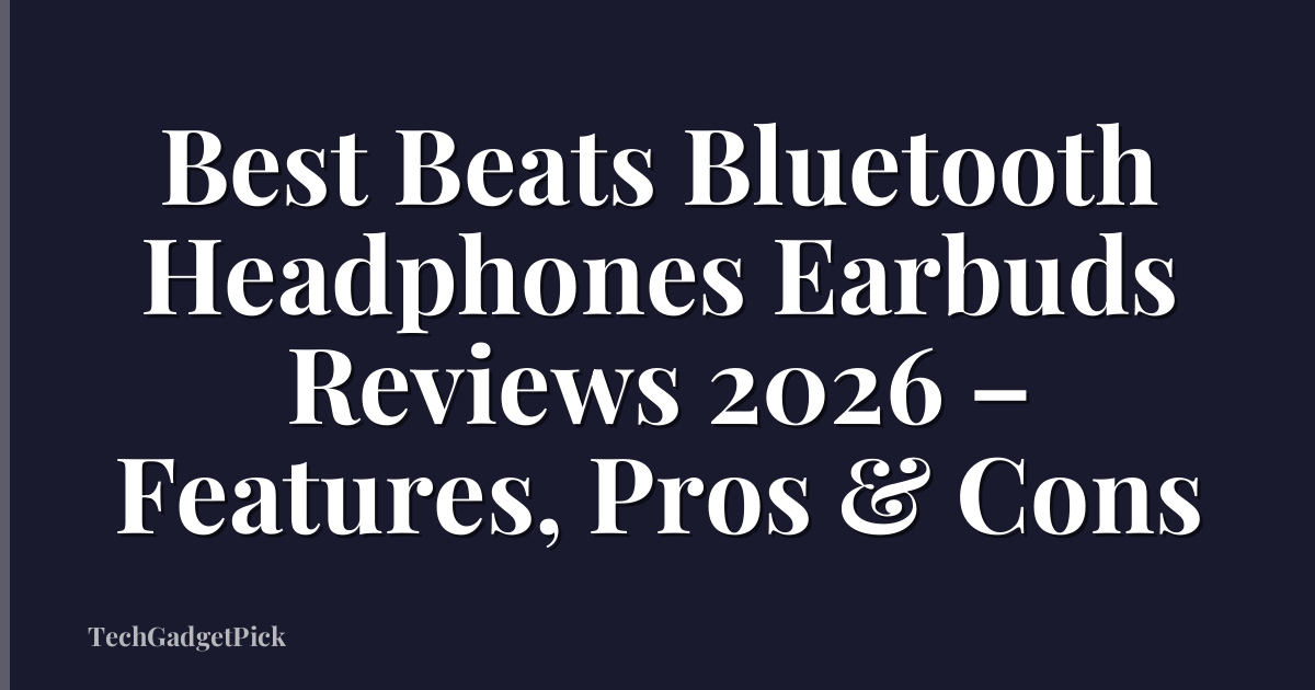 Best Beats Bluetooth Headphones Earbuds Reviews 2026 – Features, Pros & Cons