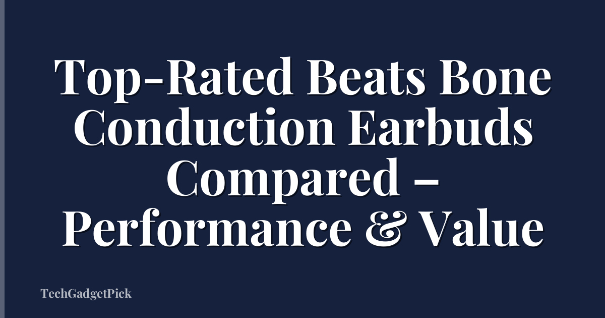 Top-Rated Beats Bone Conduction Earbuds Compared – Performance & Value
