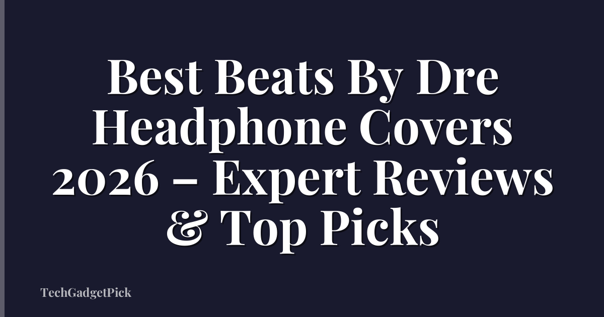 Best Beats By Dre Headphone Covers 2026 – Expert Reviews & Top Picks