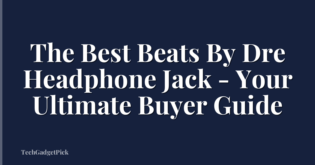 The Best Beats By Dre Headphone Jack - Your Ultimate Buyer Guide