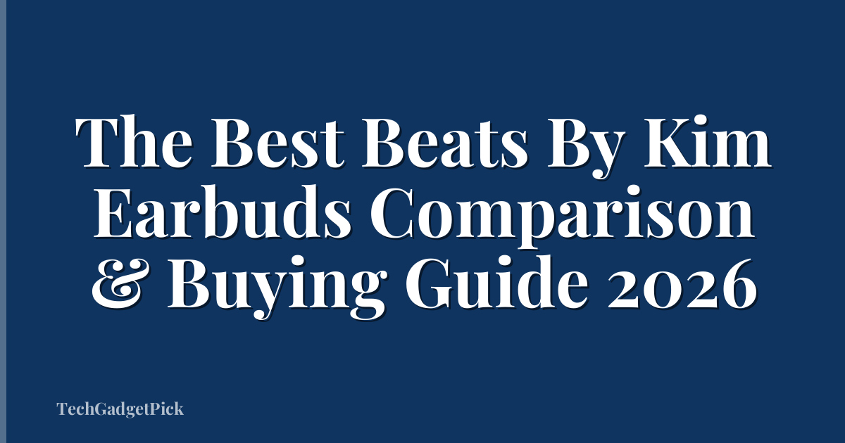 The Best Beats By Kim Earbuds Comparison & Buying Guide 2026