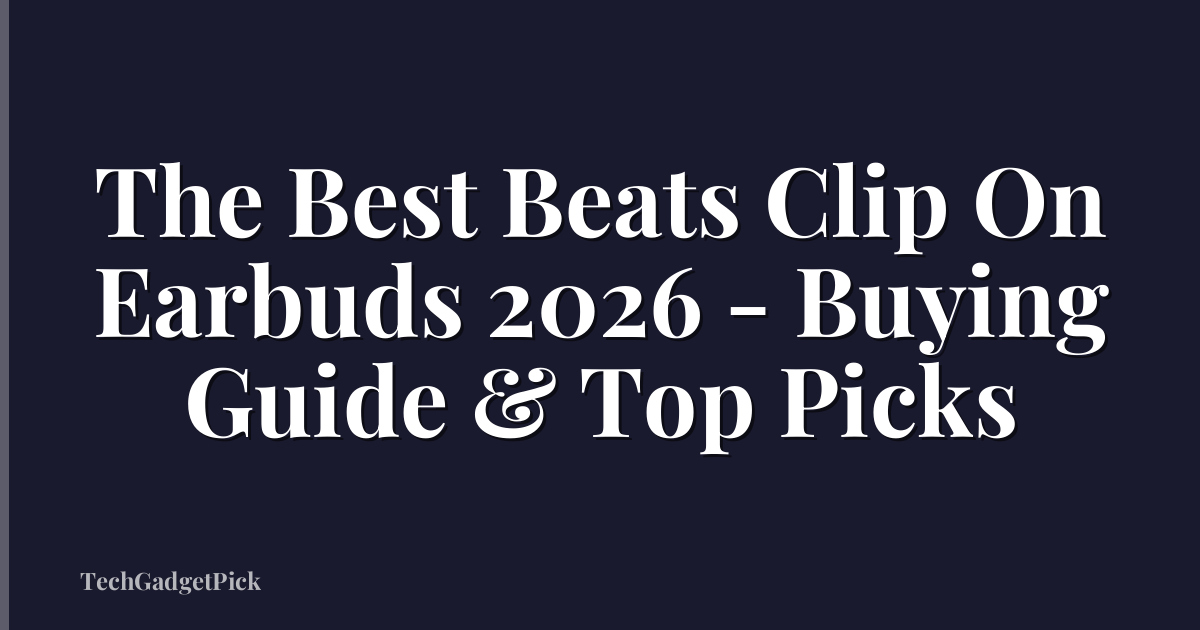 The Best Beats Clip On Earbuds 2026 - Buying Guide & Top Picks