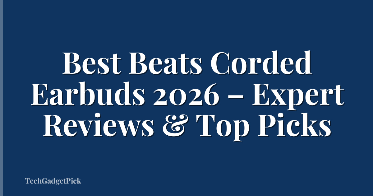 Best Beats Corded Earbuds 2026 – Expert Reviews & Top Picks