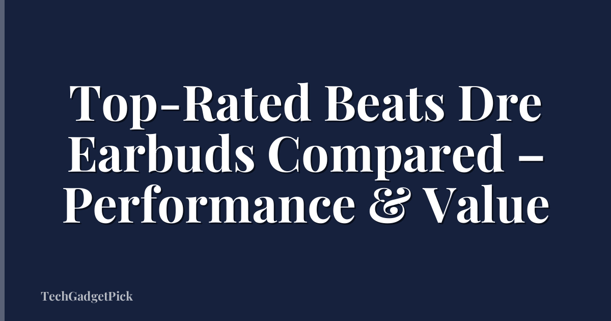 Top-Rated Beats Dre Earbuds Compared – Performance & Value