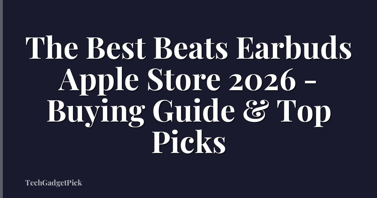 The Best Beats Earbuds Apple Store 2026 - Buying Guide & Top Picks