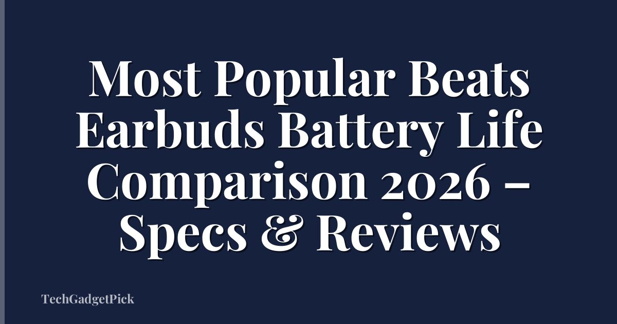 Most Popular Beats Earbuds Battery Life Comparison 2026 – Specs & Reviews