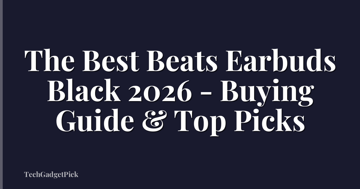 The Best Beats Earbuds Black 2026 - Buying Guide & Top Picks