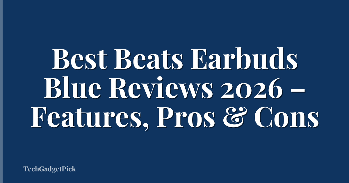Best Beats Earbuds Blue Reviews 2026 – Features, Pros & Cons