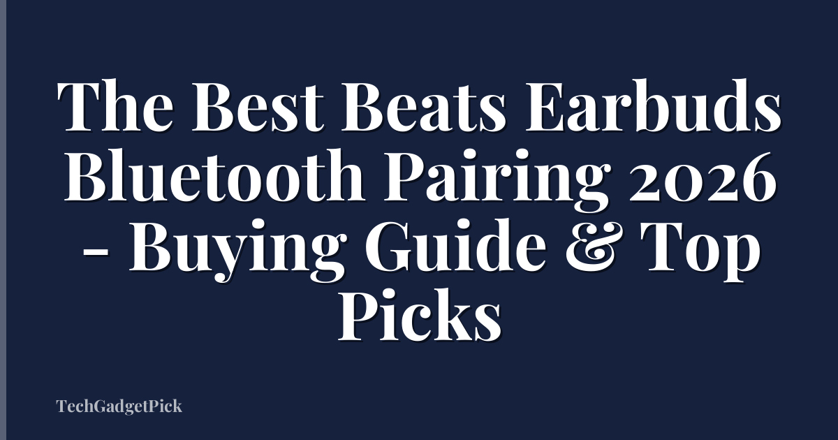 The Best Beats Earbuds Bluetooth Pairing 2026 - Buying Guide & Top Picks