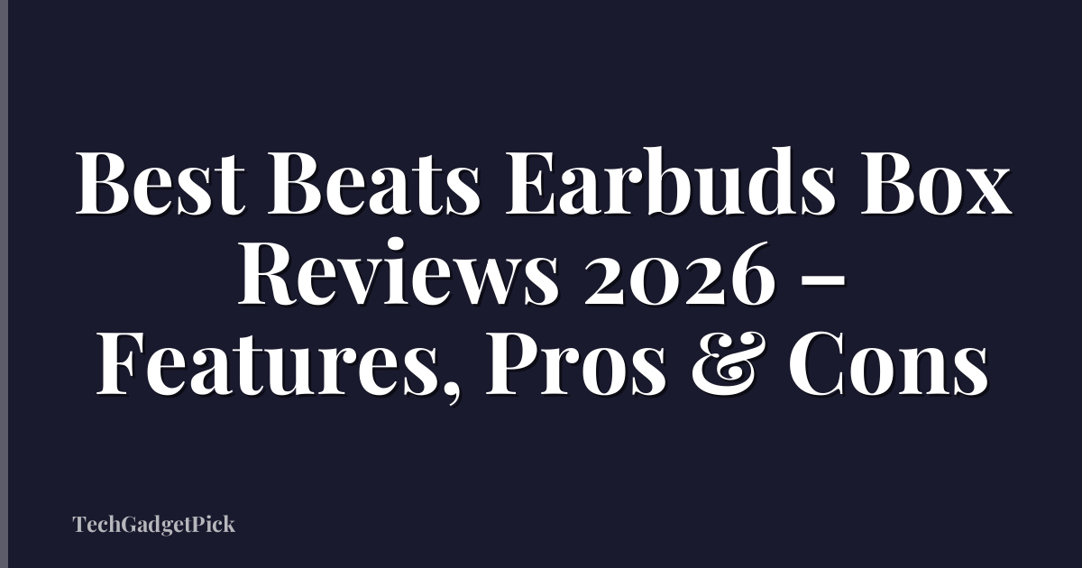 Best Beats Earbuds Box Reviews 2026 – Features, Pros & Cons