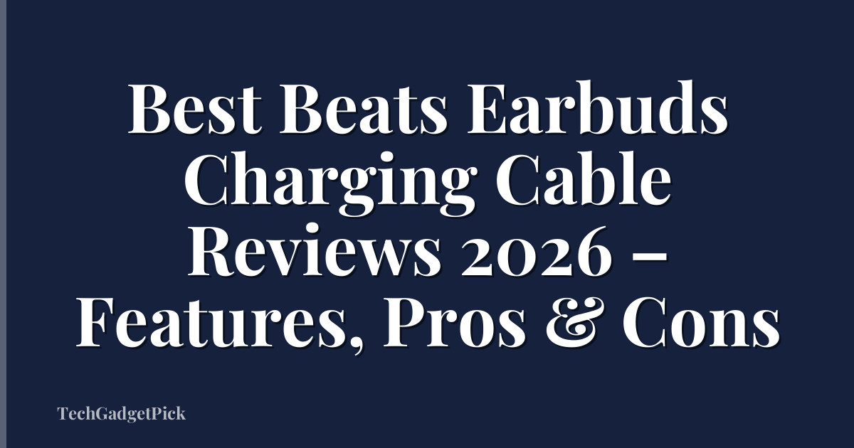 Best Beats Earbuds Charging Cable Reviews 2026 – Features, Pros & Cons