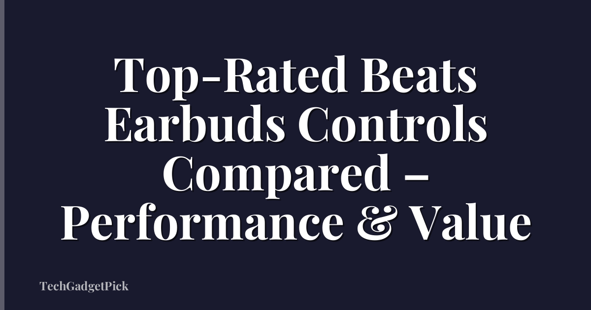 Top-Rated Beats Earbuds Controls Compared – Performance & Value