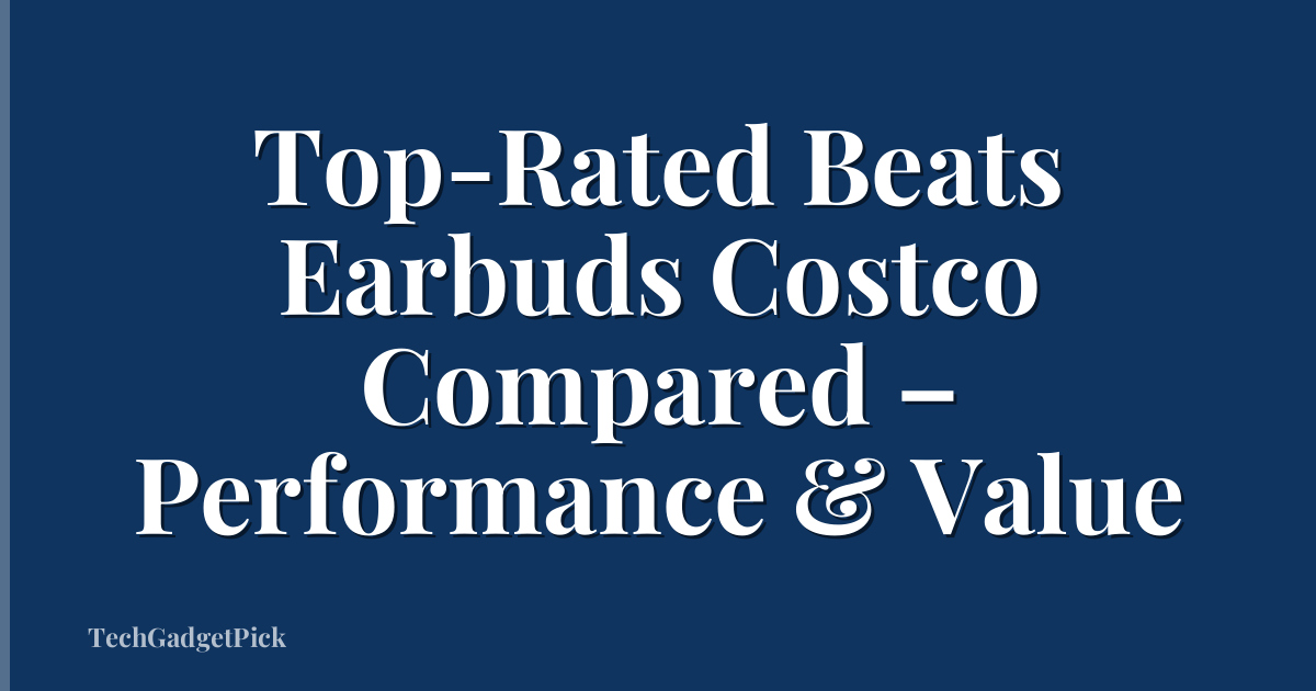 Top-Rated Beats Earbuds Costco Compared – Performance & Value