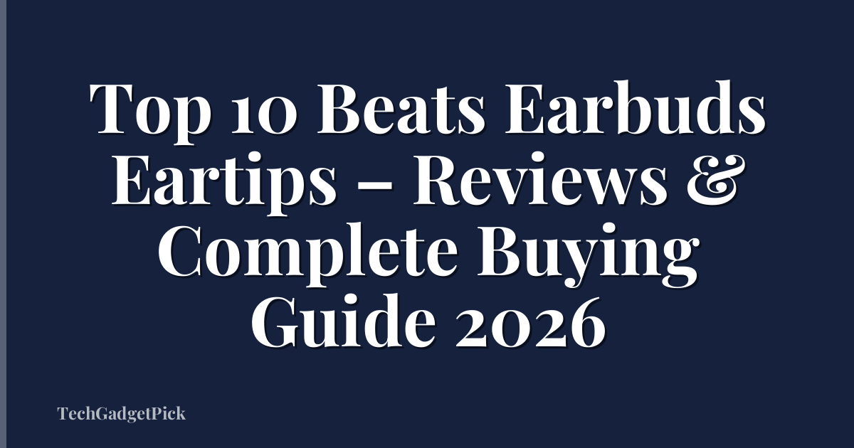 Top 10 Beats Earbuds Eartips – Reviews & Complete Buying Guide 2026