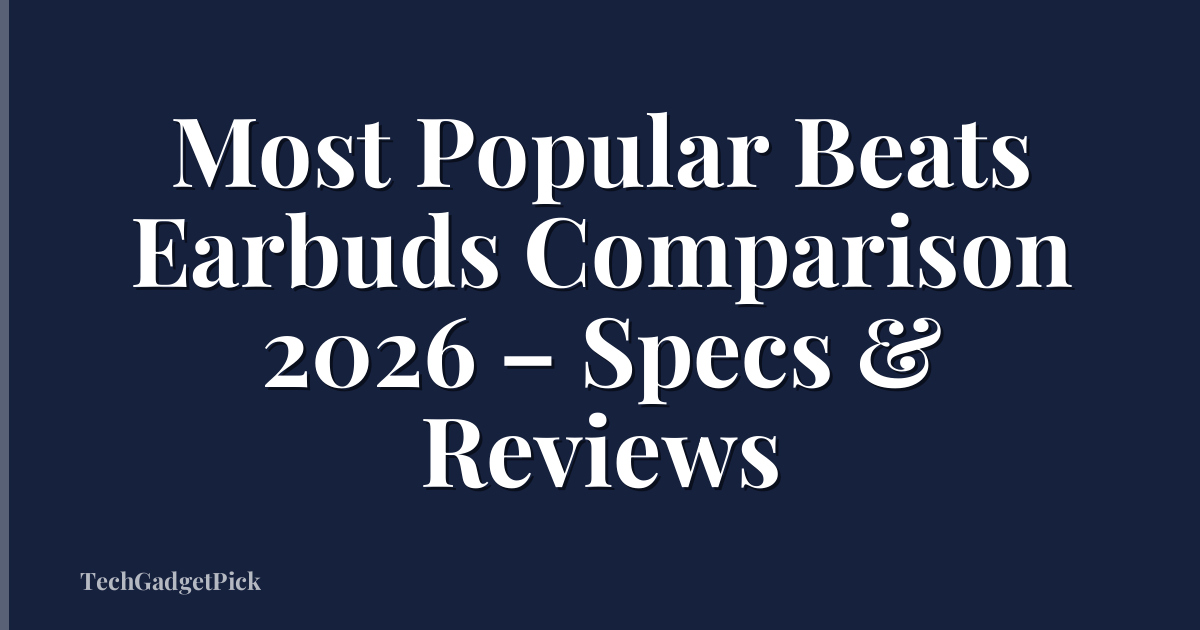 Most Popular Beats Earbuds Comparison 2026 – Specs & Reviews