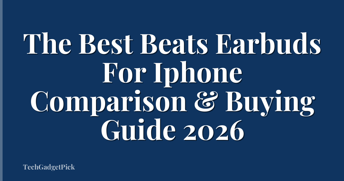 The Best Beats Earbuds For Iphone Comparison & Buying Guide 2026
