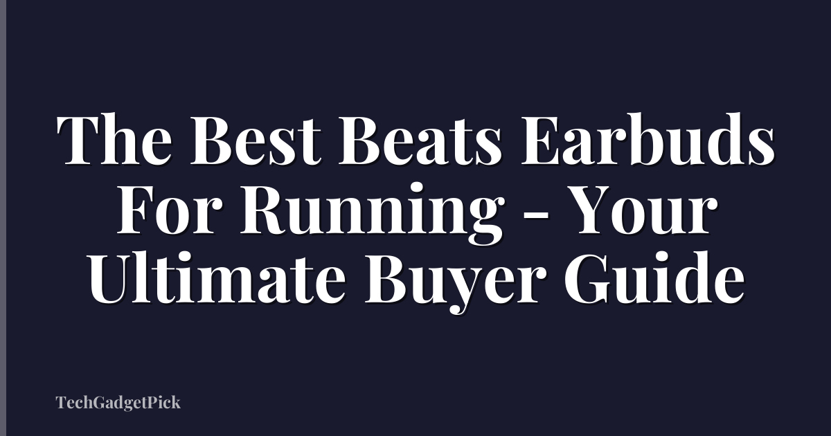 The Best Beats Earbuds For Running - Your Ultimate Buyer Guide