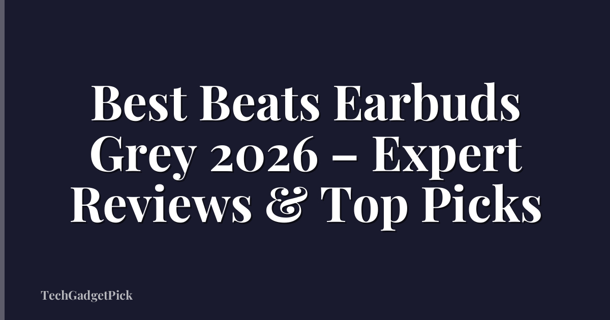 Best Beats Earbuds Grey 2026 – Expert Reviews & Top Picks