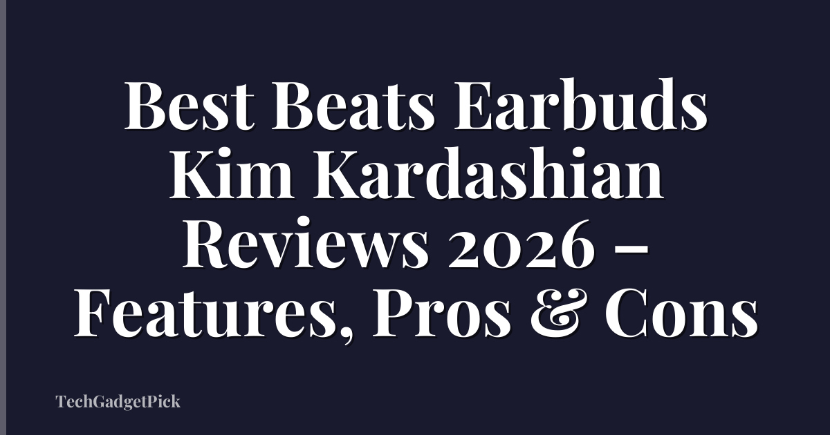 Best Beats Earbuds Kim Kardashian Reviews 2026 – Features, Pros & Cons
