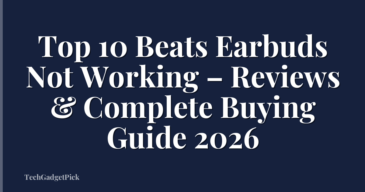 Top 10 Beats Earbuds Not Working – Reviews & Complete Buying Guide 2026