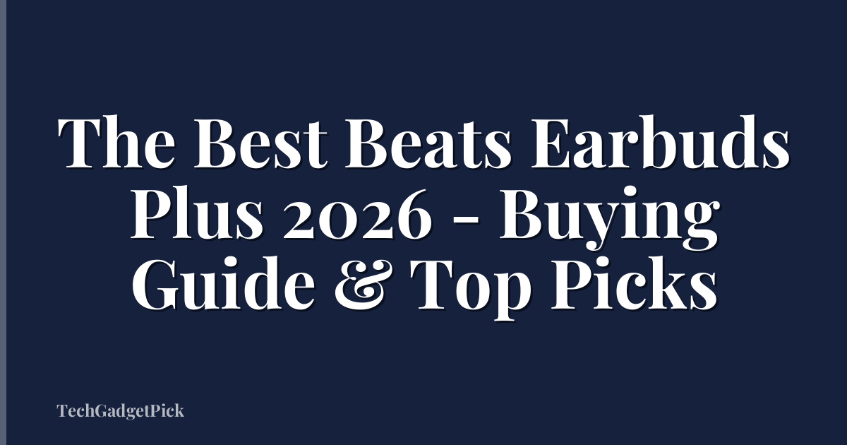The Best Beats Earbuds Plus 2026 - Buying Guide & Top Picks