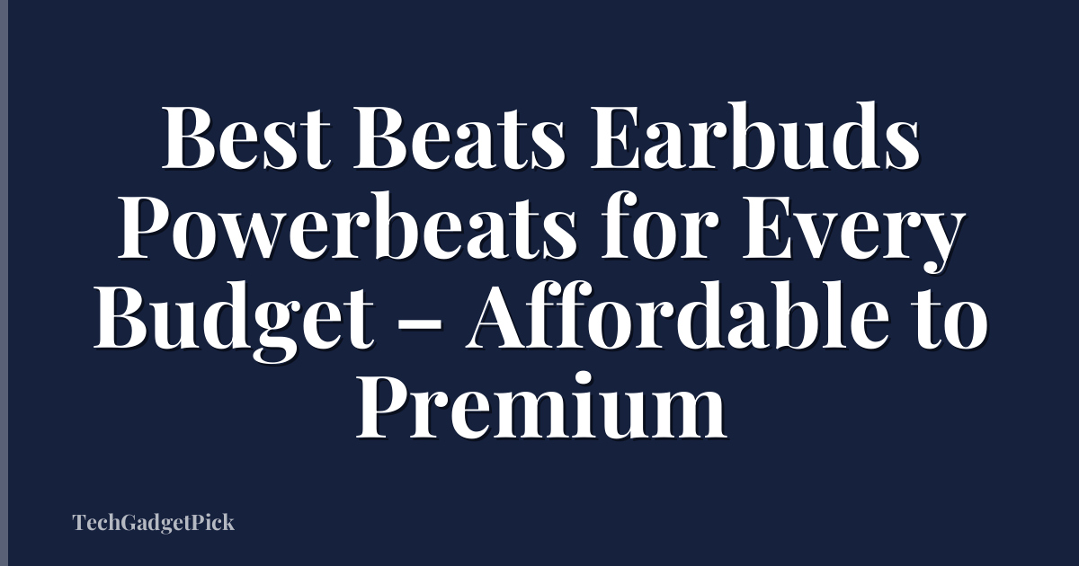 Best Beats Earbuds Powerbeats for Every Budget – Affordable to Premium