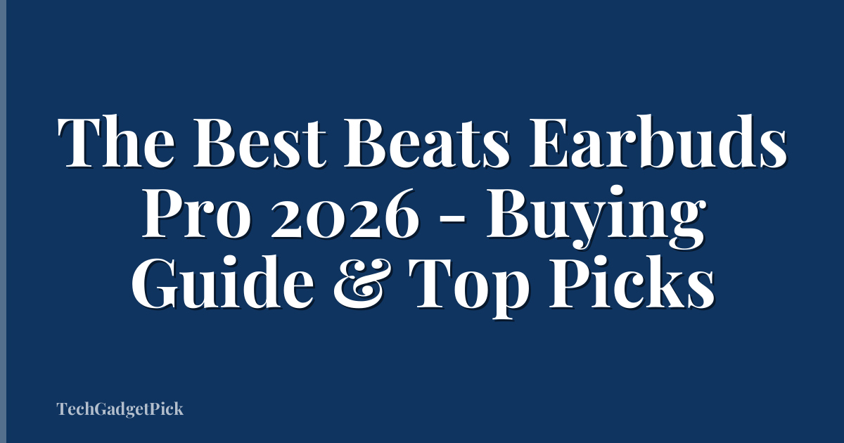 The Best Beats Earbuds Pro 2026 - Buying Guide & Top Picks
