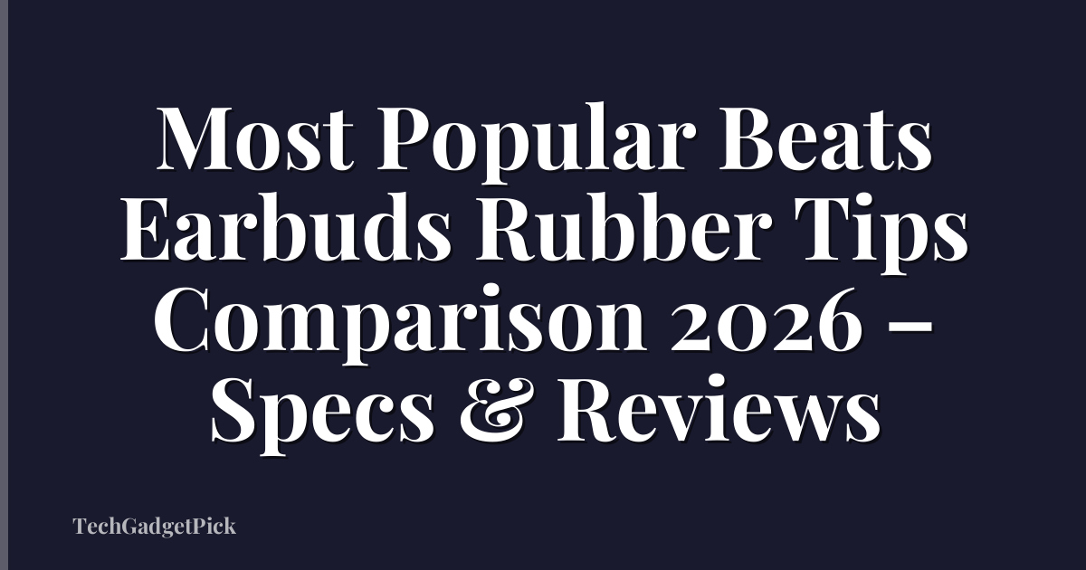 Most Popular Beats Earbuds Rubber Tips Comparison 2026 – Specs & Reviews