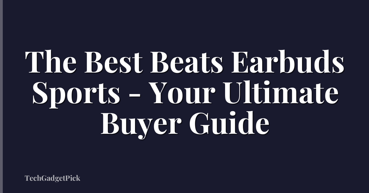 The Best Beats Earbuds Sports - Your Ultimate Buyer Guide