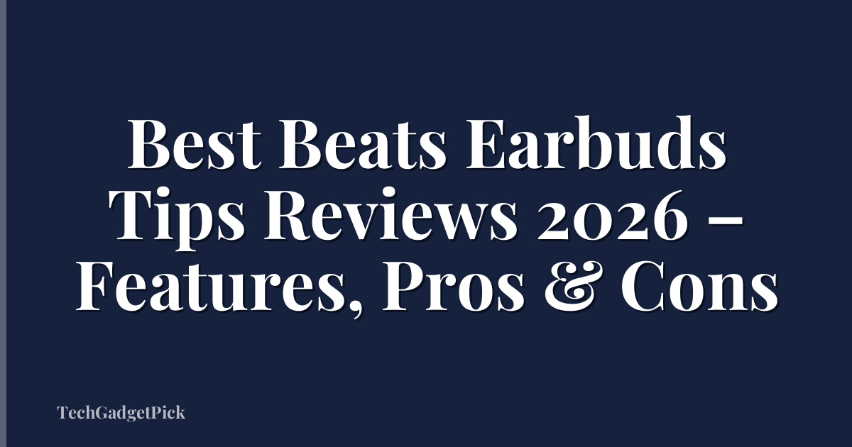 Best Beats Earbuds Tips Reviews 2026 – Features, Pros & Cons