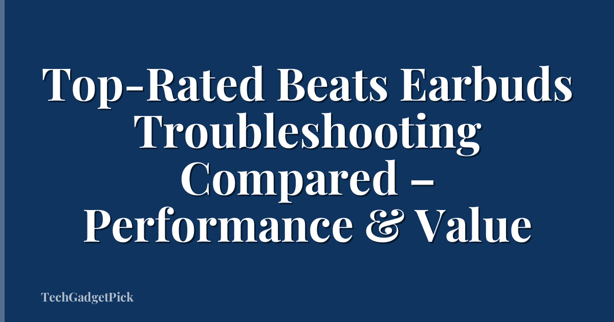 Top-Rated Beats Earbuds Troubleshooting Compared – Performance & Value