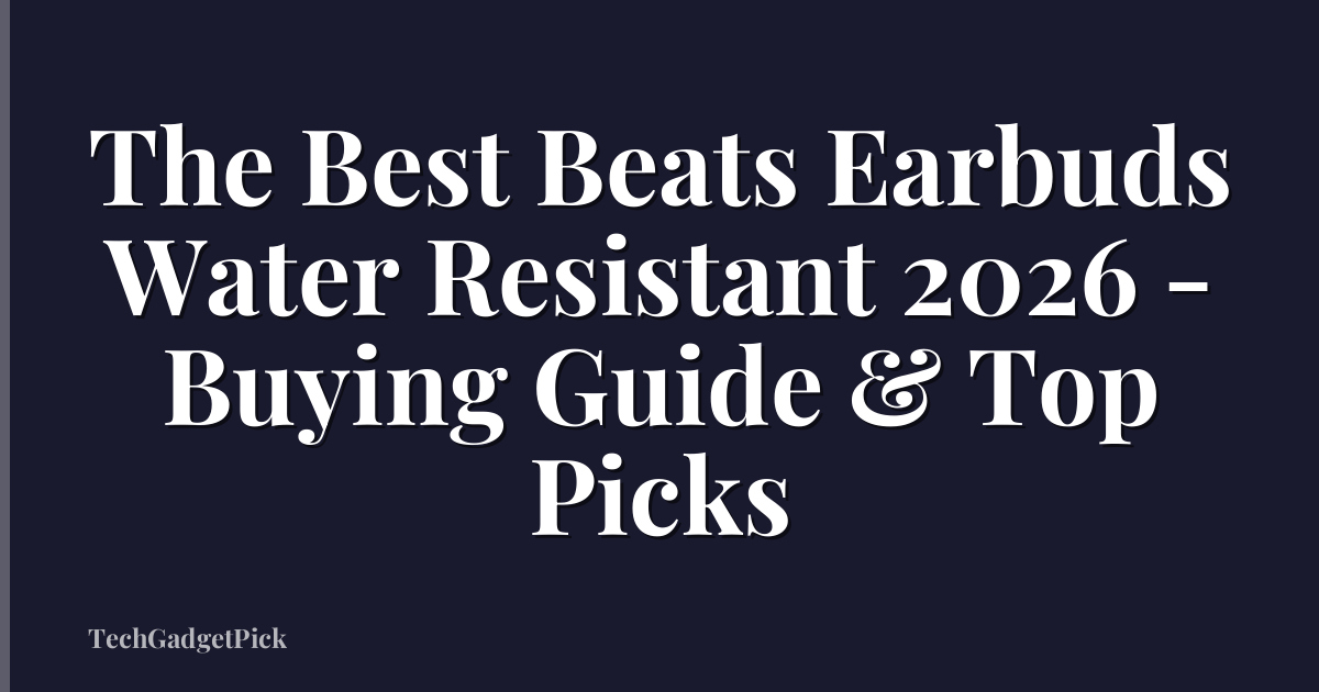 The Best Beats Earbuds Water Resistant 2026 - Buying Guide & Top Picks
