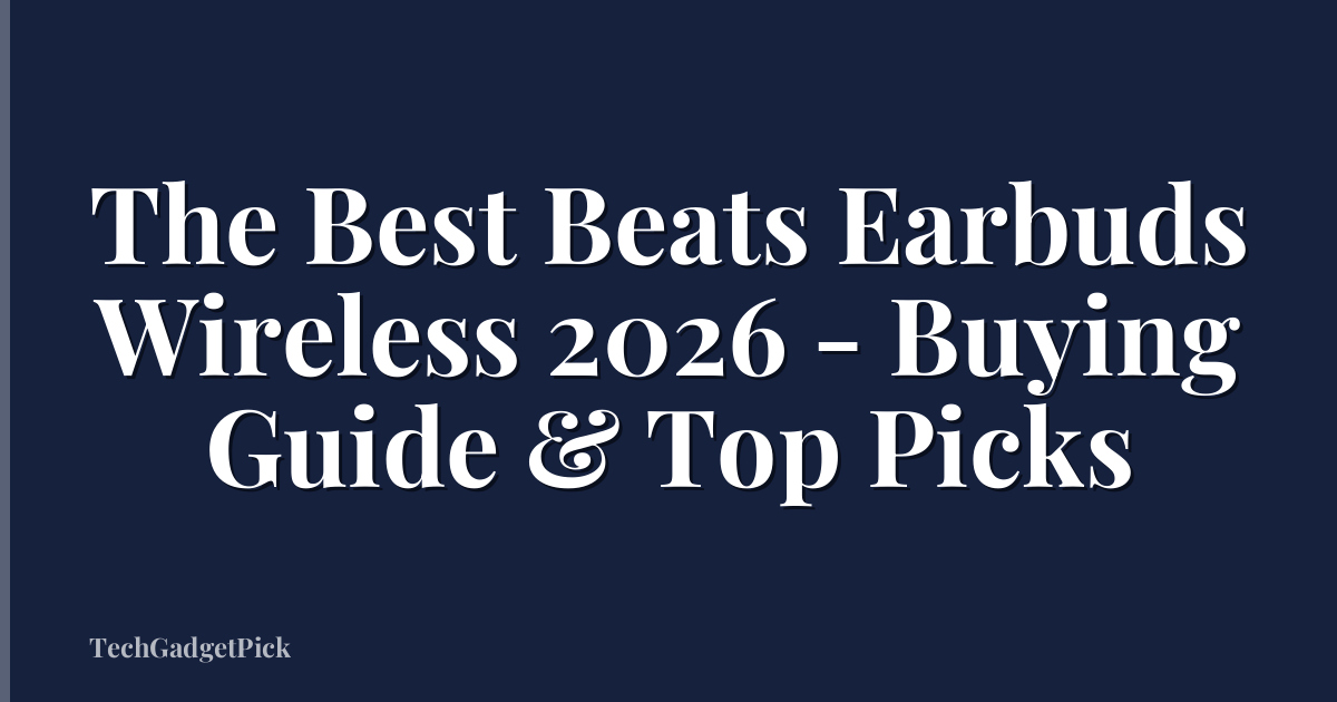 The Best Beats Earbuds Wireless 2026 - Buying Guide & Top Picks