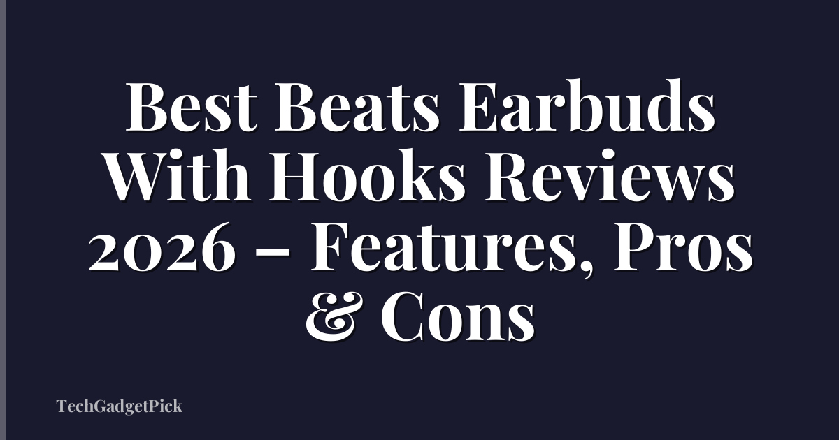 Best Beats Earbuds With Hooks Reviews 2026 – Features, Pros & Cons