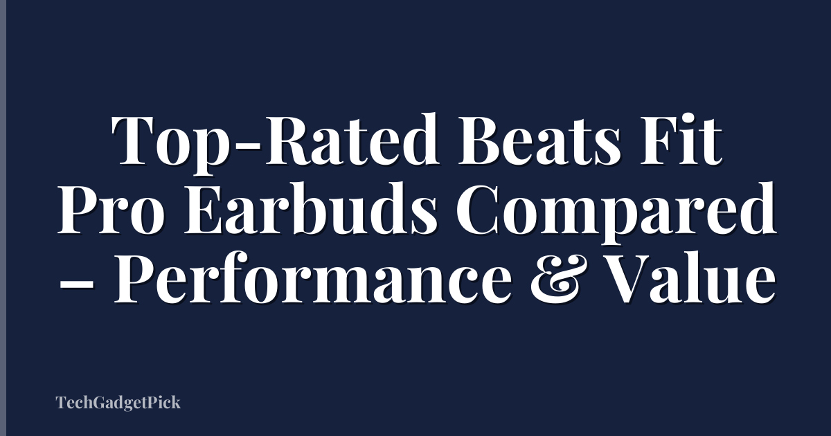 Top-Rated Beats Fit Pro Earbuds Compared – Performance & Value