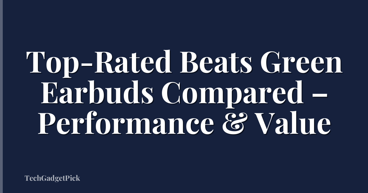Top-Rated Beats Green Earbuds Compared – Performance & Value