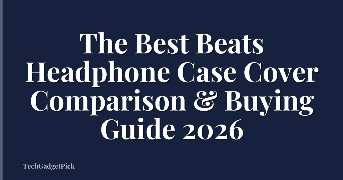 The Best Beats Headphone Case Cover Comparison & Buying Guide 2026