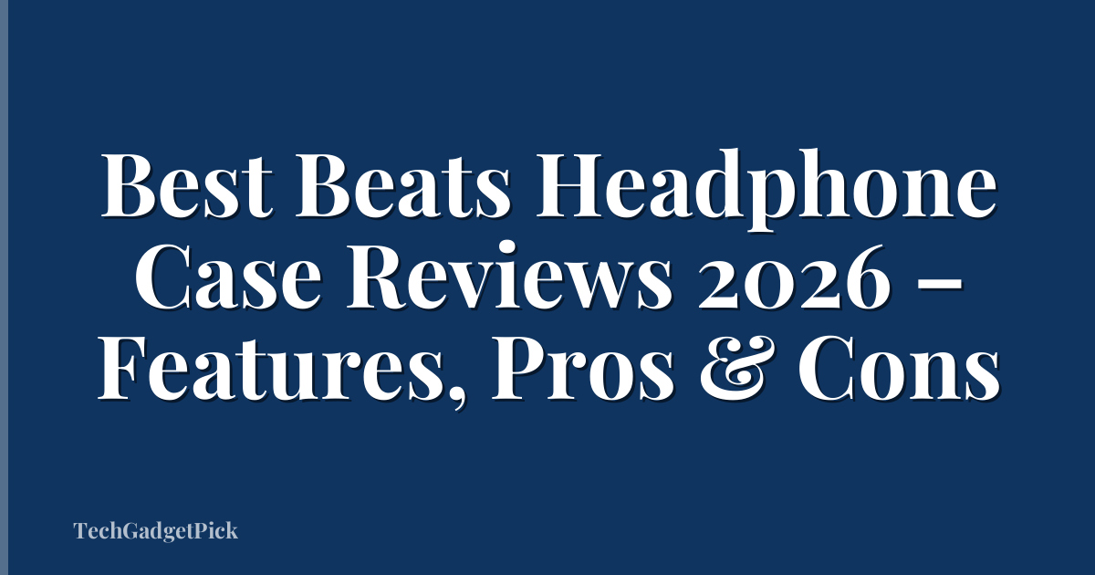 Best Beats Headphone Case Reviews 2026 – Features, Pros & Cons