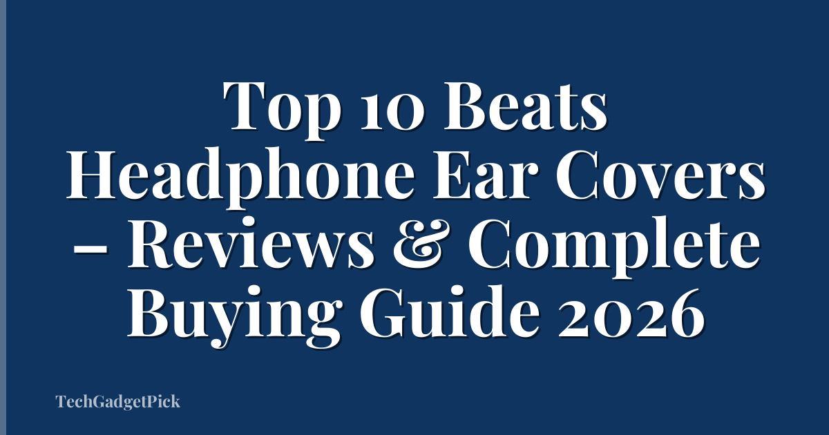 Top 10 Beats Headphone Ear Covers – Reviews & Complete Buying Guide 2026