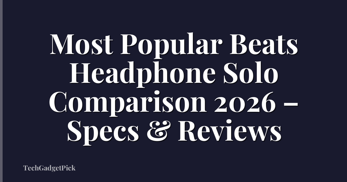 Most Popular Beats Headphone Solo Comparison 2026 – Specs & Reviews