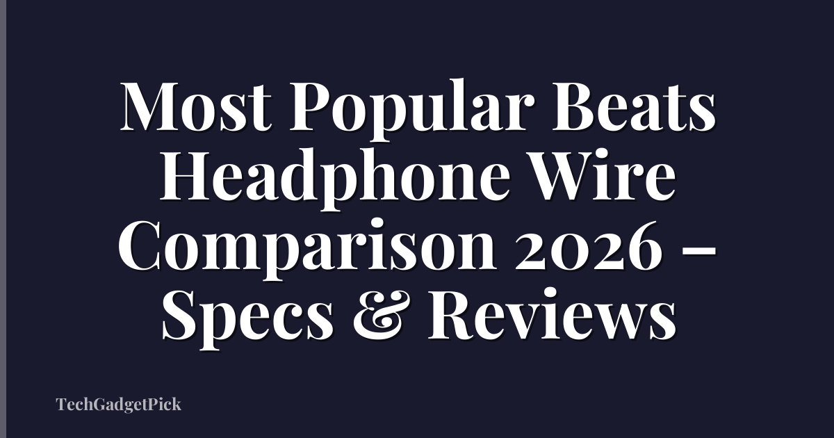 Most Popular Beats Headphone Wire Comparison 2026 – Specs & Reviews
